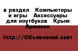  в раздел : Компьютеры и игры » Аксессуары для ноутбуков . Крым,Армянск